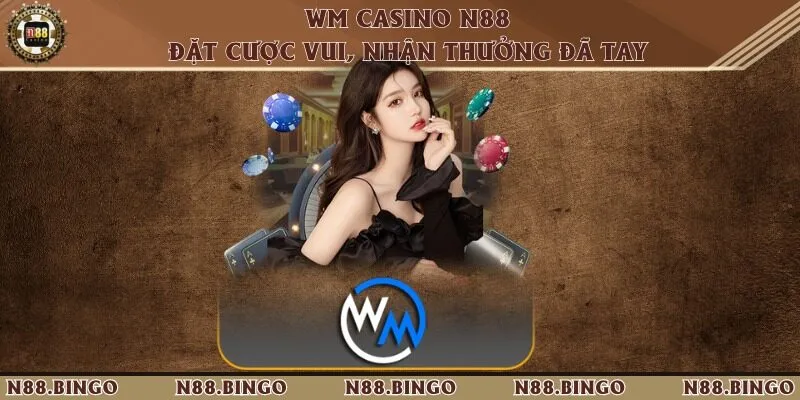 Wm Casino N88 - Đặt Cược Vui, Nhận Thưởng Đã Tay